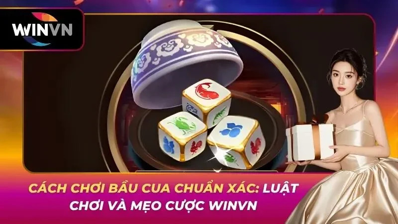 Cách Chơi Bầu Cua Chuẩn Xác: Luật Chơi Và Mẹo Cược WINVN