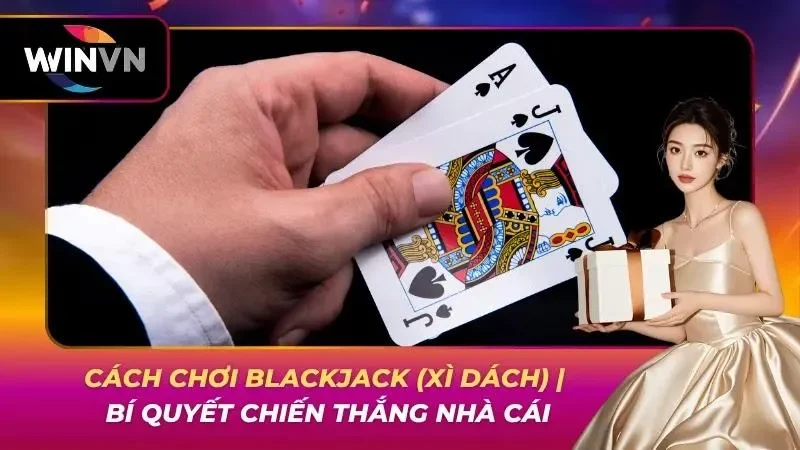 Cách Chơi Blackjack (Xì Dách) | Bí Quyết Chiến Thắng Nhà Cái